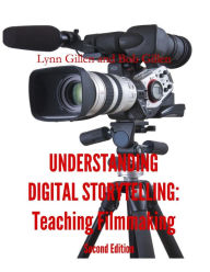 Title: Understanding Digital Storytelling: Teaching Filmmaking. Second Edition., Author: Bob Gillen