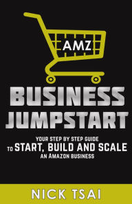 Title: AMZ Business Jumpstart -Your Step By Step Guide To Start, Build And Scale An Amazon Business, Author: Nick Tsai