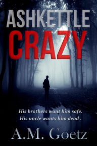 Title: Ashkettle Crazy (Ashkettle Boys, #1), Author: A.M. Goetz