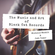 Title: The Music and Art of Black Cat Records, Author: Michelle Mankin