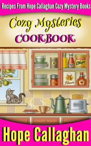 Title: Cozy Mysteries Cookbook: Recipes from Hope Callaghan's Cozy Mystery Books, Author: Hope Callaghan