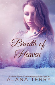 Title: Breath of Heaven (An Orchard Grove Christian Women's Fiction Novel), Author: Alana Terry