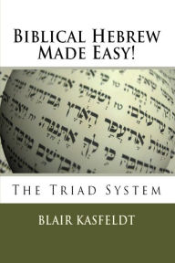 Title: Biblical Hebrew Made Easy: The Triad System, Author: Blair Kasfeldt
