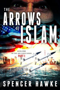 Title: The Arrows of Islam Book 1 Part 1 (The Ari Cohen Series), Author: Spencer Hawke