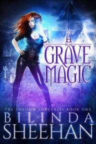 Title: A Grave Magic (The Shadow Sorceress, #1), Author: Bilinda Sheehan