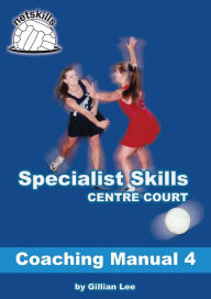 Title: Specialist Skills Centre Court - Coaching Manual 4 (Netskills Netball Coaching Manuals, #4), Author: Gillian Lee