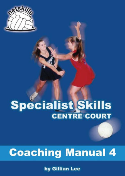 Specialist Skills Centre Court - Coaching Manual 4 (Netskills Netball Coaching Manuals, #4)