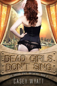 Title: Dead Girls Don't Sing (The Undead Space Initiative, #2), Author: Casey Wyatt