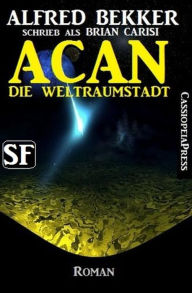 Title: Brian Carisi SF-Roman: Acan - Die Weltraumstadt, Author: Alfred Bekker