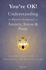 Title: You're OK! Understanding the Physical Symptoms of Anxiety, Stress & Panic, Author: Ian Cox