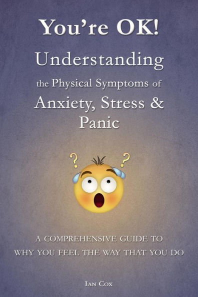 You're OK! Understanding the Physical Symptoms of Anxiety, Stress & Panic