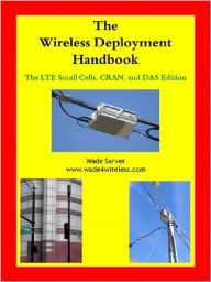 Title: The Wireless Deployment Handbook for LTE, CRAN, and DAS, Author: Wade Sarver