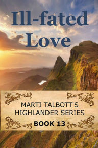 Title: Ill-Fated Love (Marti Talbott's Highlander Series, #13), Author: Marti Talbott