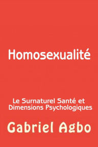 Title: Homosexualité : Le Surnaturel, Santé et Dimensions Psychologiques, Author: Gabriel Agbo