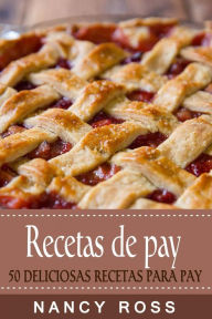 Title: Recetas de pay: 50 deliciosas recetas para pay, Author: Nancy Ross