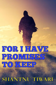 Title: For I Have Promises to Keep, Author: Shantnu Tiwari