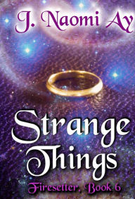 Title: Strange Things (Firesetter, #6), Author: J. Naomi Ay