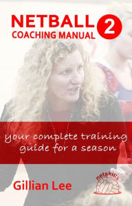 Title: Netball Coaching Manual 2 - Your Complete Training Guide for a Season (Netskills Netball Coaching Manuals, #2), Author: Gillian Lee
