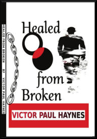Title: Healed from Broken, Author: VICTOR PAUL HAYNES