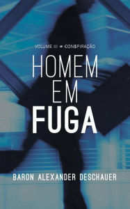 Title: VOLUME III - CONSPIRAÇÃO - HOMEM EM FUGA, Author: Baron Alexander Deschauer