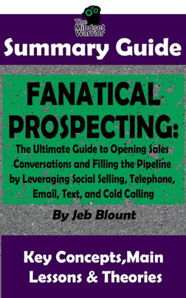 Fanatical Prospecting: The Ultimate Guide to Opening Sales Conversations and Filling the Pipeline by Leveraging Social Selling, Telephone, Email, Text...: BY Jeb Blount The MW Summary Guide (( Cold Calling, Sales, Email & Text Selling, Social Media Prospe