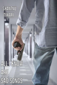 Title: All I Know Are Sad Songs, Author: Shantnu Tiwari