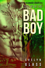 Title: Tied Up by the Bad Boy (The Billionaire's Touch, #4), Author: Evelyn Glass