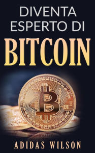 Title: Diventa esperto di Bitcoin, Author: Adidas Wilson