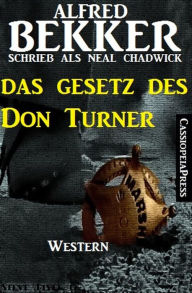 Title: Neal Chadwick Western - Das Gesetz des Don Turner, Author: Alfred Bekker