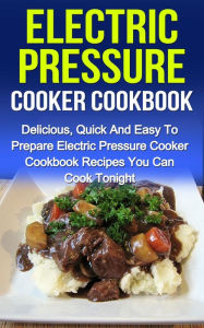 Title: Electric Pressure Cooker Cookbook: Delicious, Quick And Easy To Prepare Electric Pressure Cooker Recipes You Can Cook Tonight!, Author: Sammy Nindale