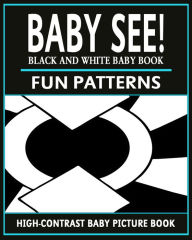 Title: Baby See!: Fun Patterns (High-Contrast Baby Books, #1), Author: Black and White Baby Books