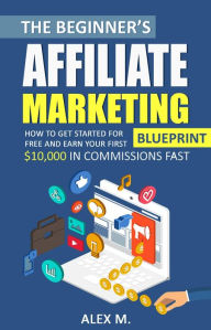 Title: The Beginner's Affiliate Marketing Blueprint, Author: Alex M