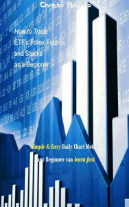 Title: How to Trade ETF's Forex Futures and Stocks as a Beginner, Author: Christo Ricardo