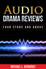 Title: Audio Drama Reviews: Four Stars and Above (Audio Drama Review Collections, #2), Author: Michael L. Bergonzi