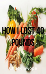 Title: How I Lost 40 Pounds, Author: chuck swope