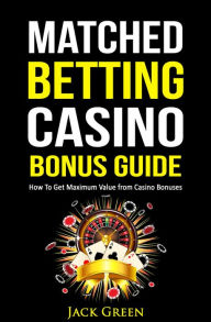 Title: Matched Betting Casino Bonus Guide, Author: Jack Green