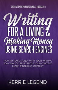 Title: Creative Entrepreneurs Bundle: Writing for a Living and Making Money Using Search Engines (Creative Entrepreneurs Bundle - 3 Books in 1, #1), Author: Kerrie Legend