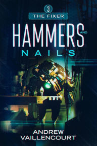 Title: Hammers and Nails (The Fixer, #3), Author: Andrew Vaillencourt