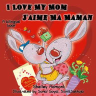 Title: I Love My Mom J'aime Ma Maman (Bilingual English French Kids Book), Author: Shelley Admont