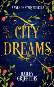 Title: The City of Dreams (Vale of Stars Prequel Novellas, #1), Author: Hailey Griffiths