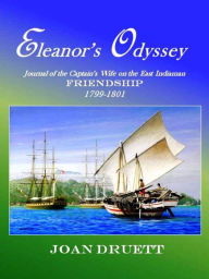 Title: Eleanor's Odyssey: Journal of the Captain's Wife on the East Indiaman Friendship 1799-1801, Author: JOAN DRUETT