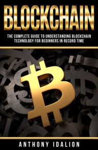 Title: Blockchain: The complete guide to understanding Blockchain Technology for beginners in record time, Author: Anthony Idalion