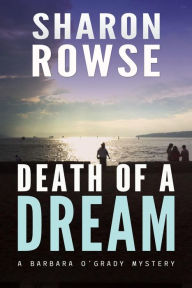 Title: Death of a Dream (Barbara O'Grady Mystery Series, #6), Author: Sharon Rowse