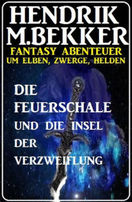 Title: Die Feuerschale und die Insel der Verzweiflung, Author: Hendrik M. Bekker