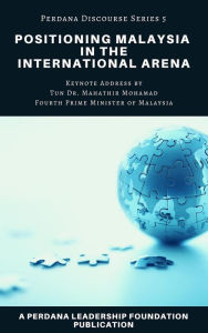 Title: Positioning Malaysia in the International Arena (Perdana Discourse Series, #5), Author: Perdana Leadership Foundation