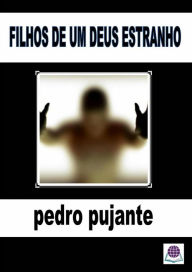 Title: FILHOS DE UM DEUS ESTRANHO, Author: Pedro Pujante