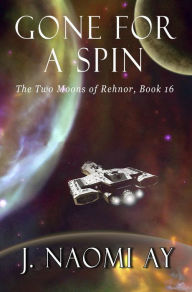 Title: Gone for a Spin (The Two Moons of Rehnor, #16), Author: J. Naomi Ay