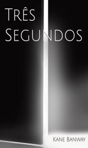 Title: Três Segundos, Author: Kane Banway