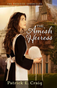 Title: The Amish Heiress (The Paradise Chronicles), Author: Patrick E. Craig