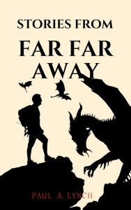 Title: Stories From Far Far Away, Author: Paul A. Lynch